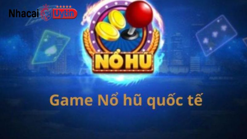 Giải thích về game nổ hũ quốc tế 