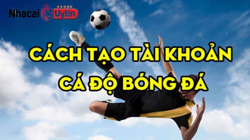 Hướng dẫn về quy định tạo tài khoản cá độ bóng đá